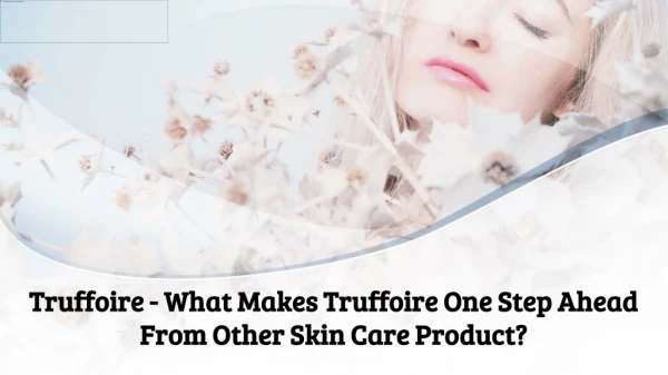 Truffoire - What Makes Truffoire One Step Ahead From Other Skin Care Product?