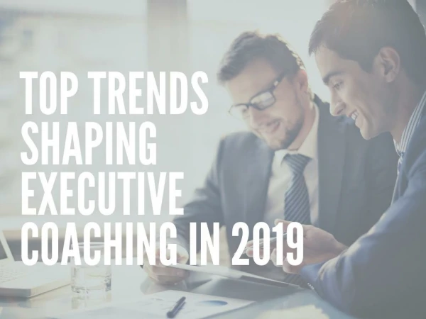 Top Trends Shaping Executive Coaching in 2019