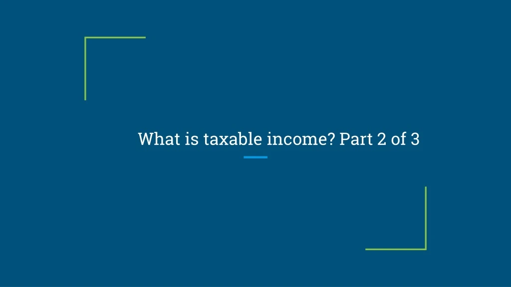 what is taxable income part 2 of 3