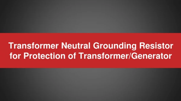 Transformer Neutral Grounding Resistor for Protection of Transformer/Generator