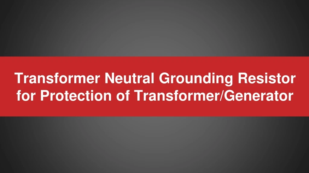 transformer neutral grounding resistor for protection of transformer generator