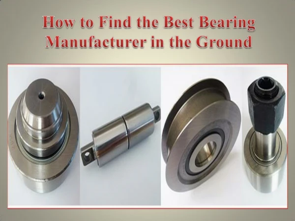 How to Find the Best Bearing Manufacturer in the Ground