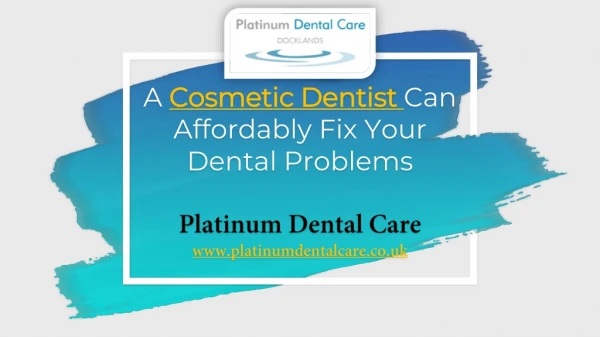 A Cosmetic Dentist Can Affordably Fix Your Dental Problems-Platinum Dental Care