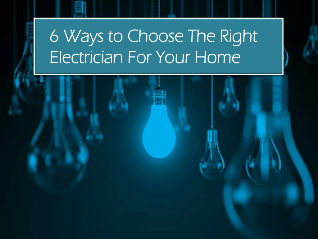 6 ways to choose the right electrician for your