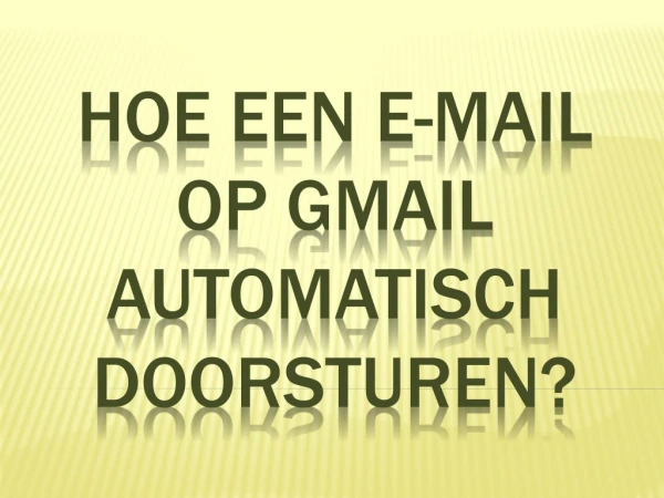 Hoe een e-mail op Gmail automatisch doorsturen?