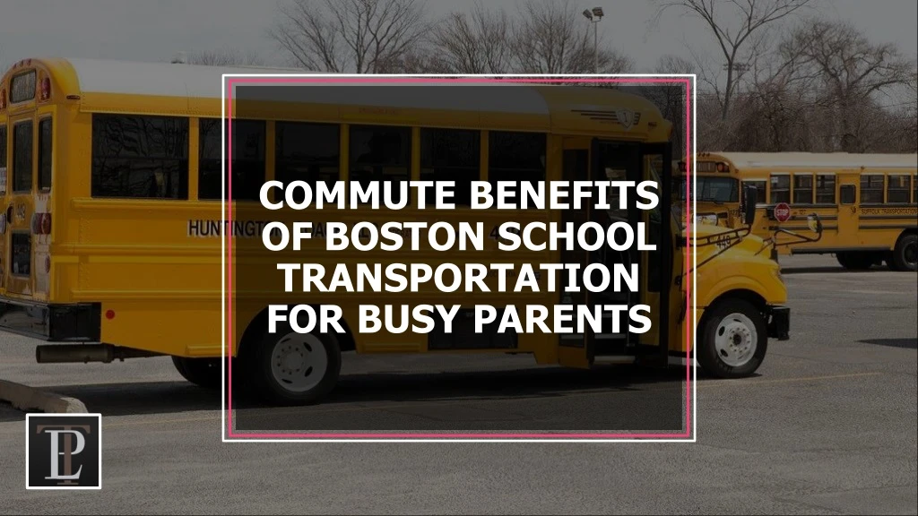 commute benefits of boston school transportation for busy parents