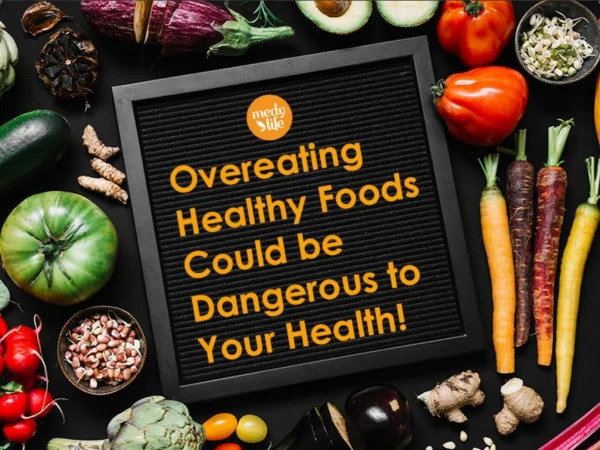 Overeating healthy foods could be dangerous to your health