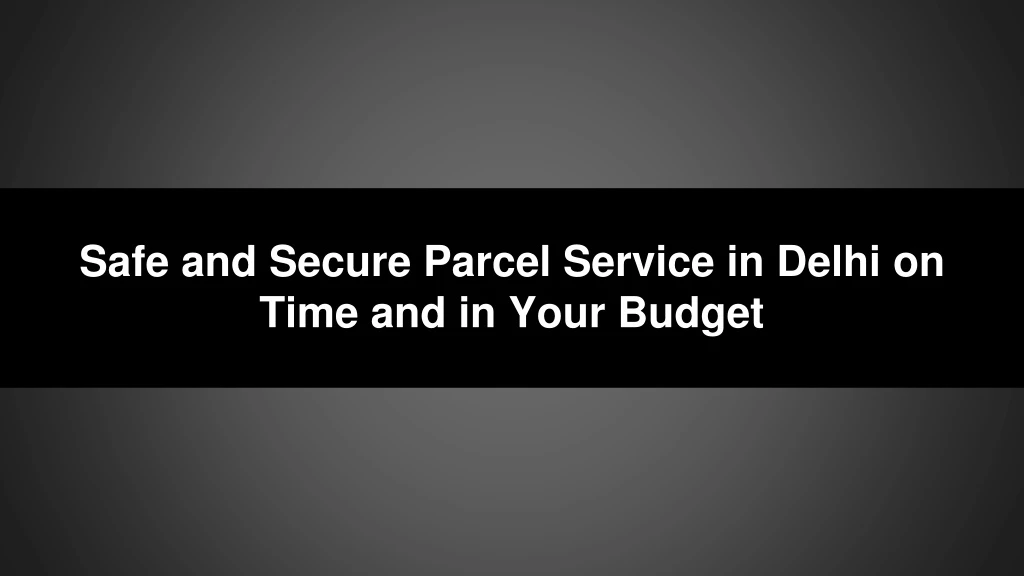 safe and secure parcel service in delhi on time and in your budget