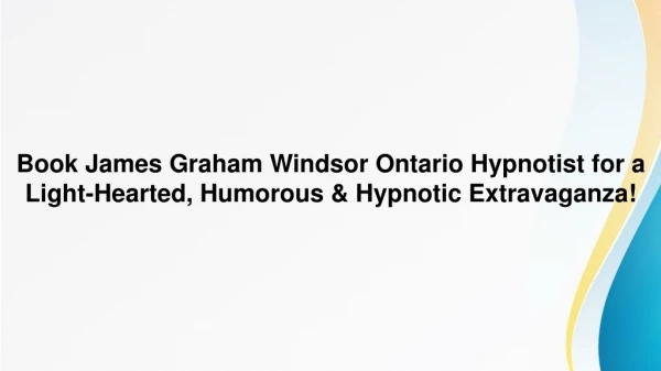 Book James Graham Windsor Ontario Hypnotist for a Light-Hearted, Humorous & Hypnotic Extravaganza!