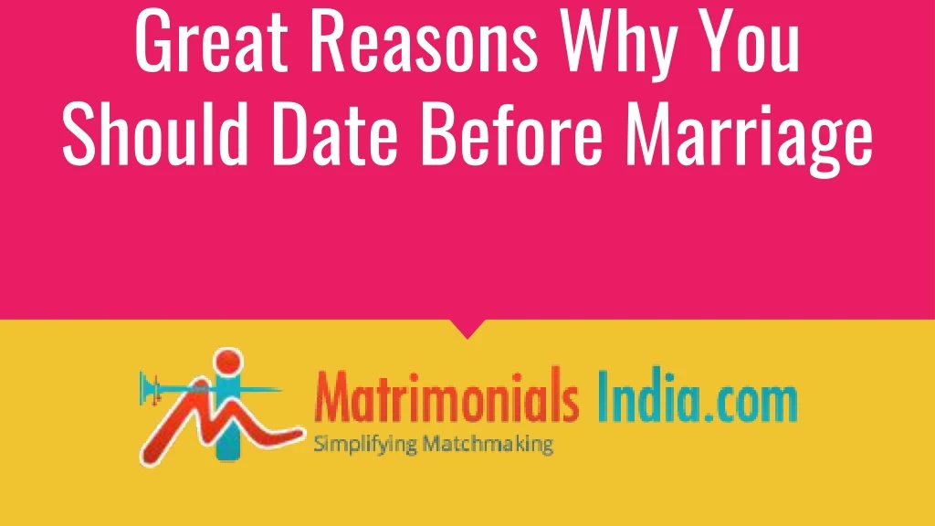 great reasons why you should date before marriage