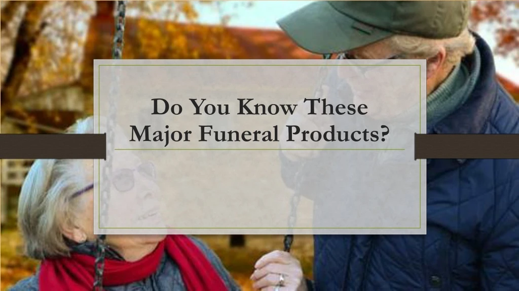do you know these major funeral products