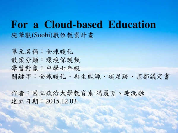 For a Cloud-based Education 施筆獸 (Soobi) 數位教案計畫 單元名稱 ：全球暖化 教案 分類 ：環境保護類
