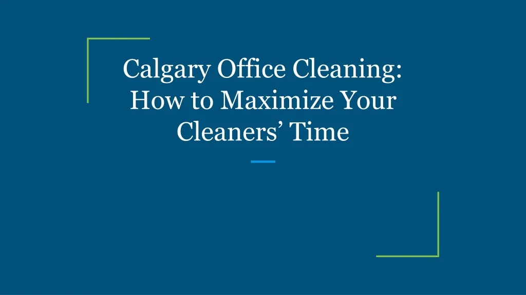 calgary office cleaning how to maximize your cleaners time