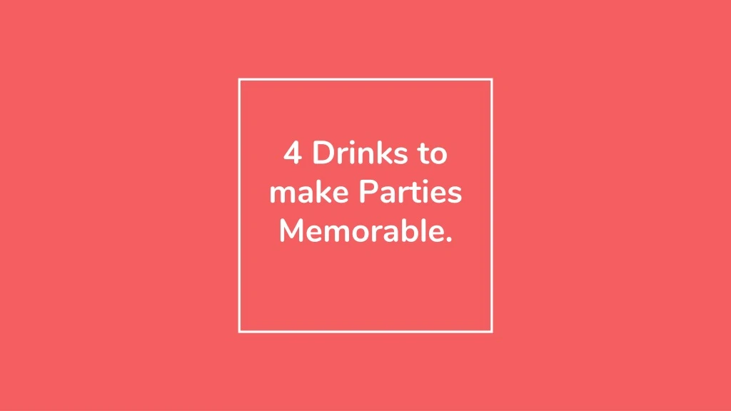 4 drinks to make parties memorable