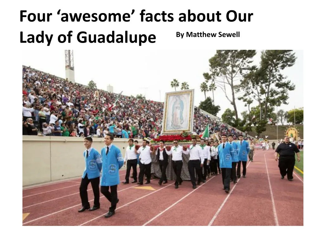 four awesome facts about our lady of guadalupe