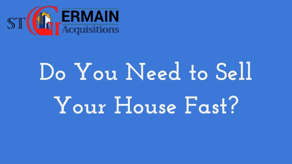 do you need to sell your house fast