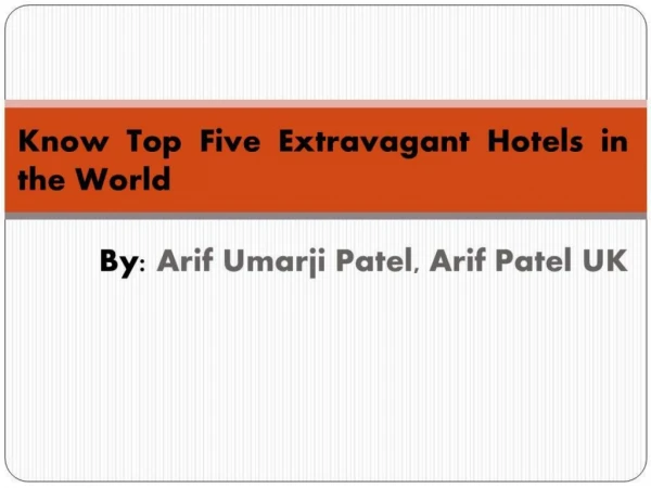Extravagant Hotels in World by Arif Umarji Patel, Arif Patel UK