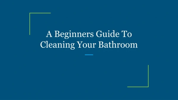 A Beginners Guide To Cleaning Your Bathroom