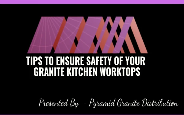 Tips To Ensure Safety Of Your Granite Kitchen Worktops