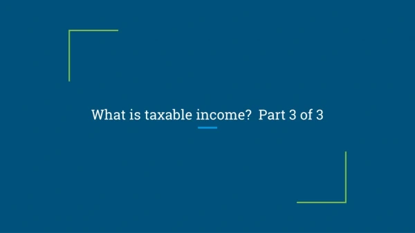 What is taxable income? Part 3 of 3
