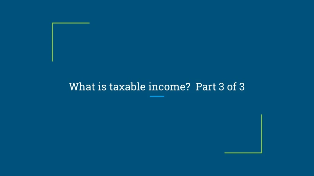 what is taxable income part 3 of 3