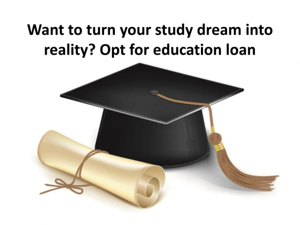Want to turn your study dream into reality? Opt for education loan 