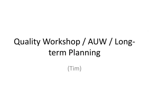 Quality Workshop / AUW / Long-term Planning