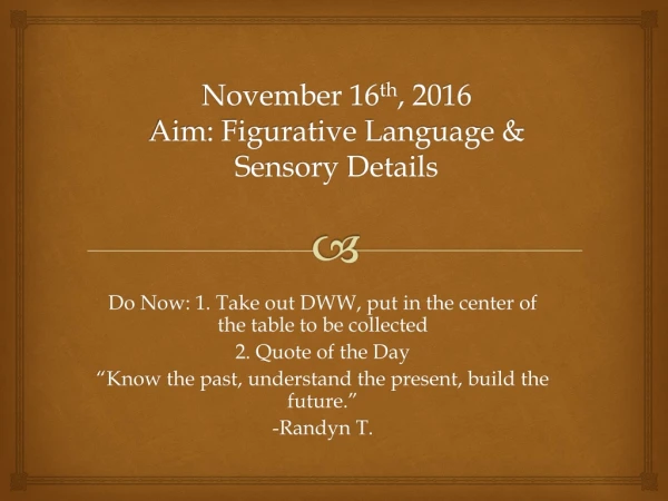 November 16 th , 2016 Aim : Figurative Language &amp; Sensory Details
