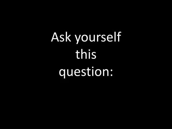 Ask yourself this question: