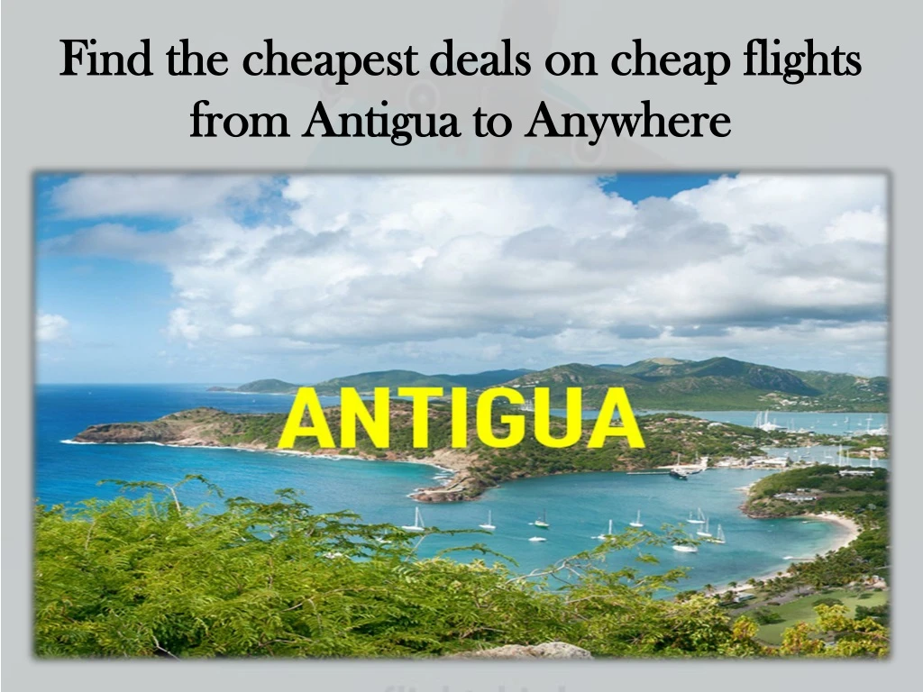 find the cheapest deals on cheap flights from antigua to anywhere