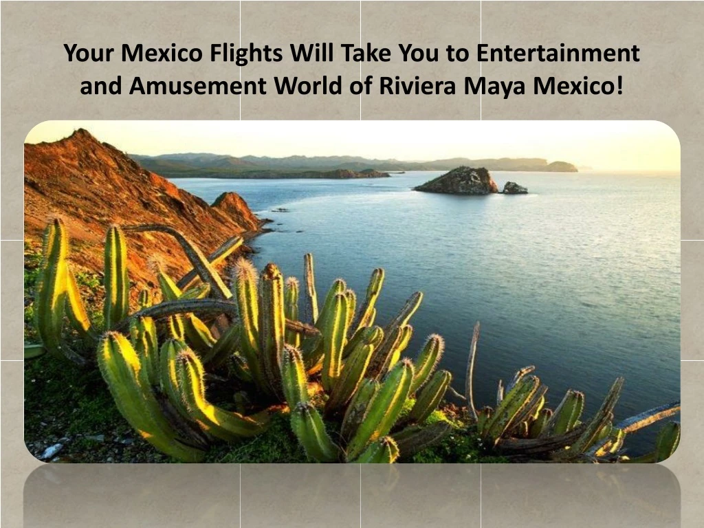 your mexico flights will take you to entertainment and amusement world of riviera maya mexico