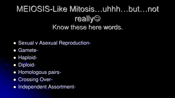 MEIOSIS-Like Mitosis… uhhh …but…not really  Know these here words.