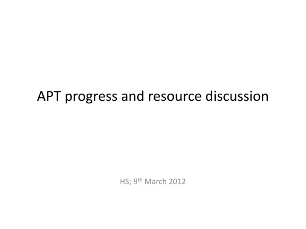 APT progress and resource discussion