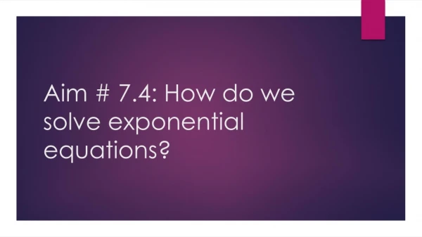 Aim # 7.4: How do we solve exponential equations?