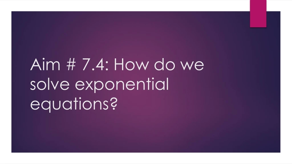 aim 7 4 how do we solve exponential equations