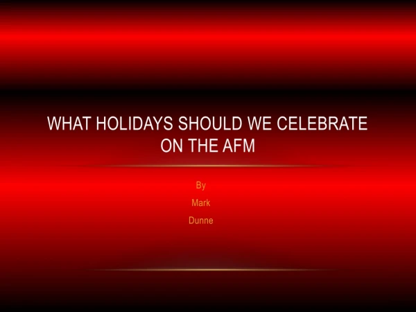 What holidays should we celebrate on the AFM