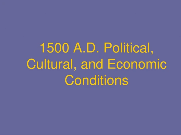 1500 A.D. Political, Cultural, and Economic Conditions