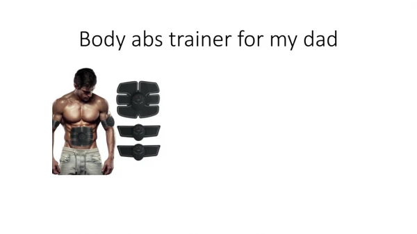Body abs trainer for my dad