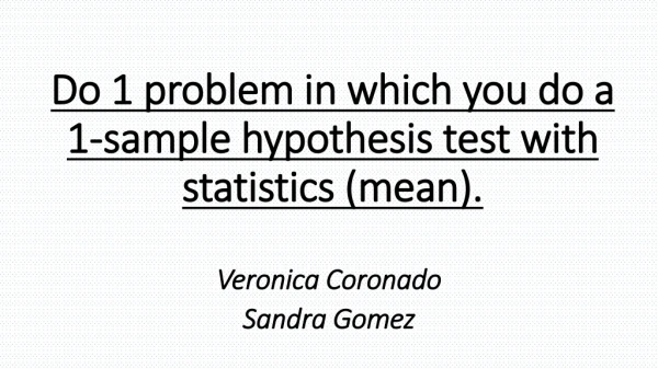 Do 1 problem in which you do a 1-sample hypothesis test with statistics (mean).