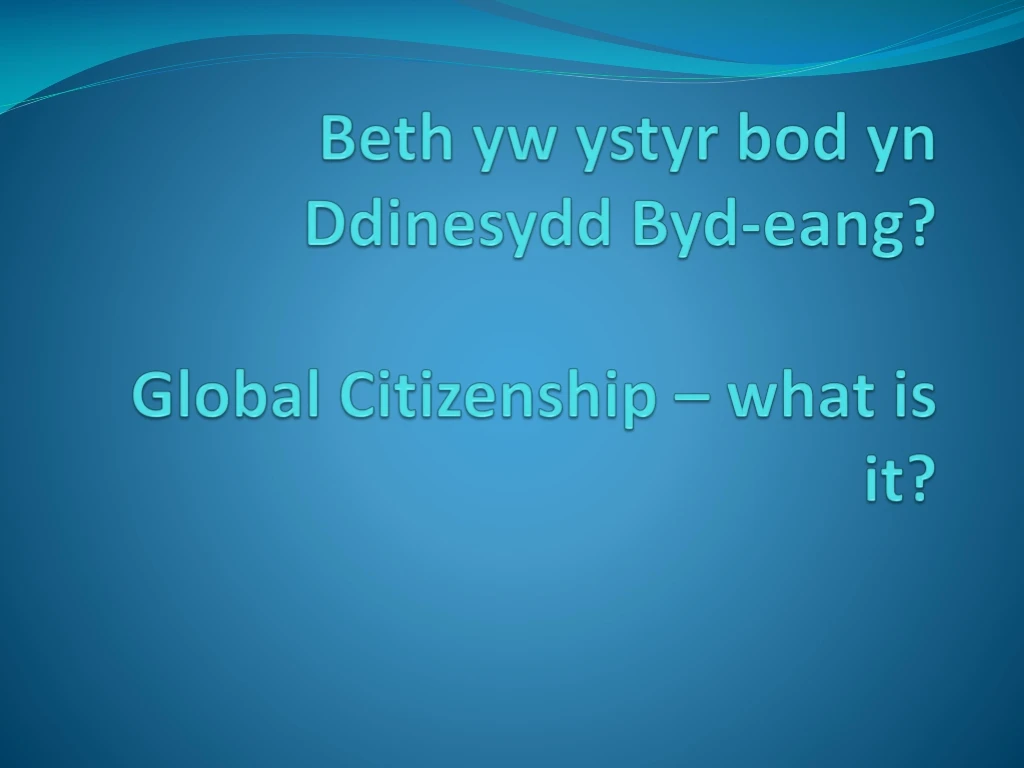 beth yw ystyr bod yn ddinesydd byd eang global citizenship what is it