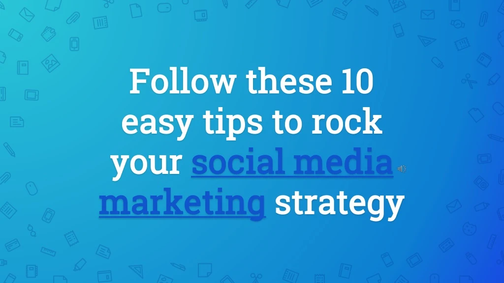 follow these 10 easy tips to rock your social media marketing strategy