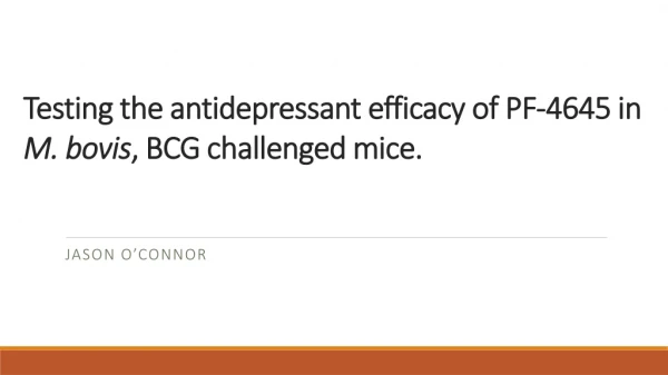 Testing the antidepressant efficacy of PF-4645 in M. bovis , BCG challenged mice.