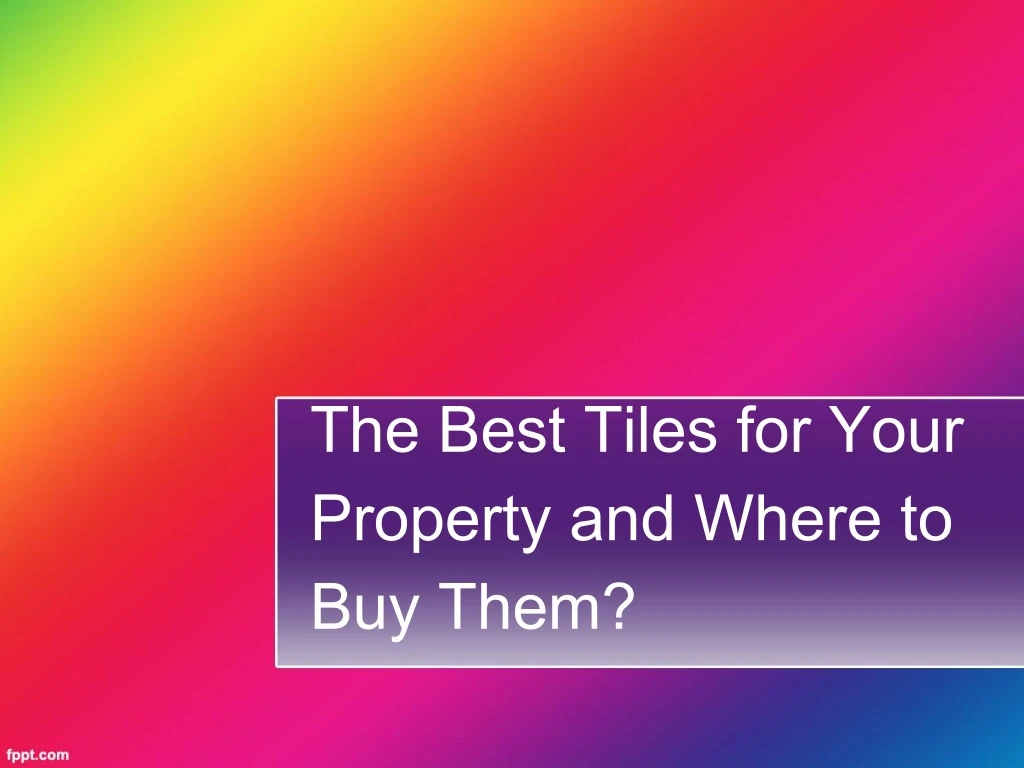 the best tiles for your property and where