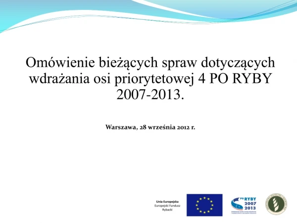 Omówienie bieżących spraw dotyczących wdrażania osi priorytetowej 4 PO RYBY 2007-2013.