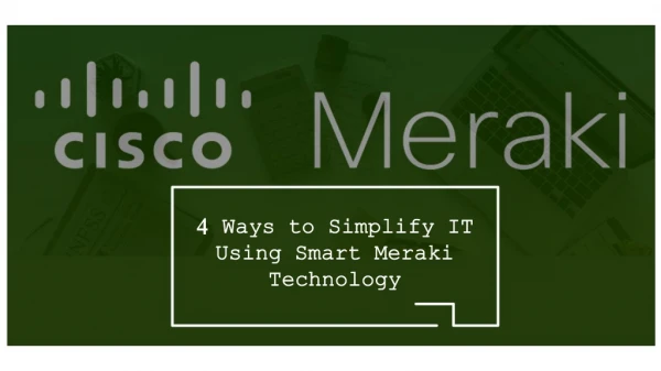 4 Ways to Simplify IT Using Smart Meraki Technology