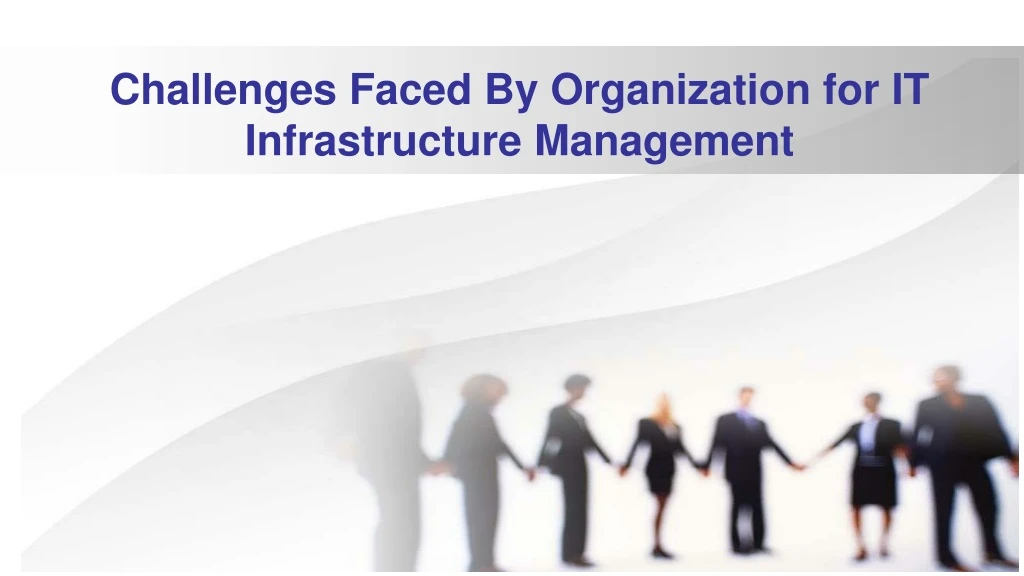 challenges faced by organization for it infrastructure management