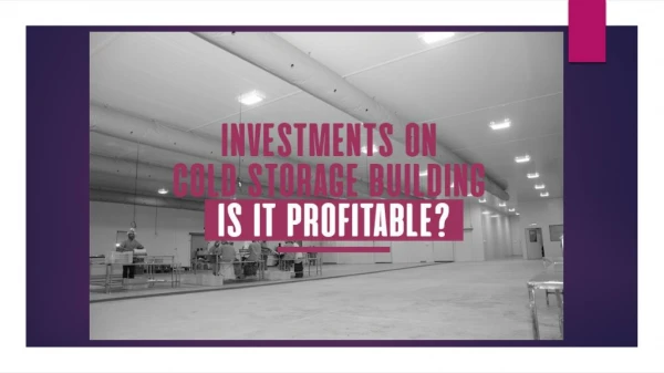 Investments on Cold Storage Building- Is it Profitable?