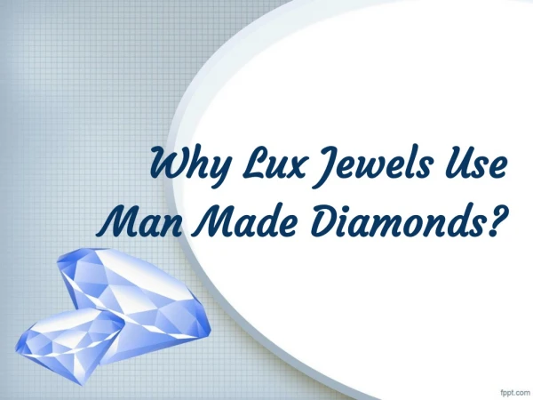 Why Lux Jewels use Man Made Diamonds?