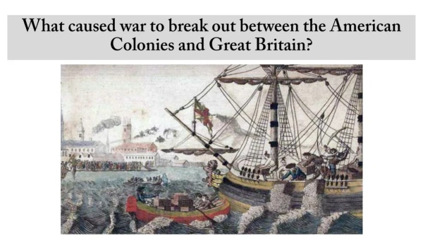 What caused war to break out between the American Colonies and Great Britain?