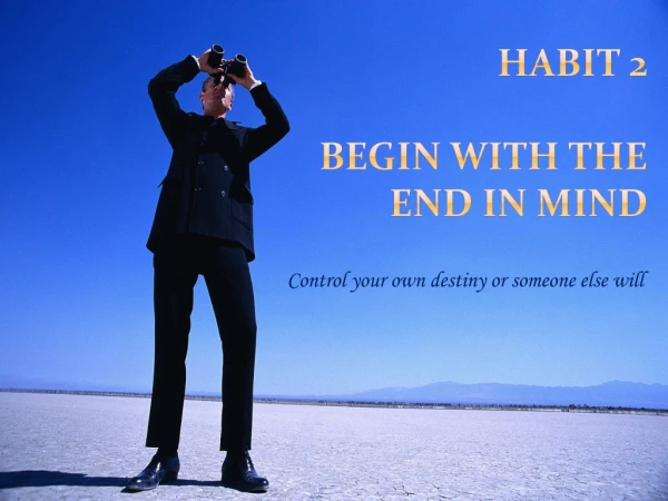 Habit 2 Begin with the end in mind